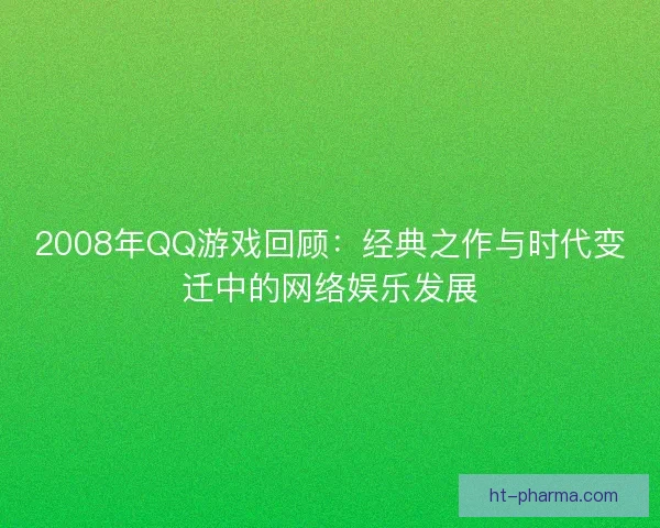 2008年QQ游戏回顾：经典之作与时代变迁中的网络娱乐发展