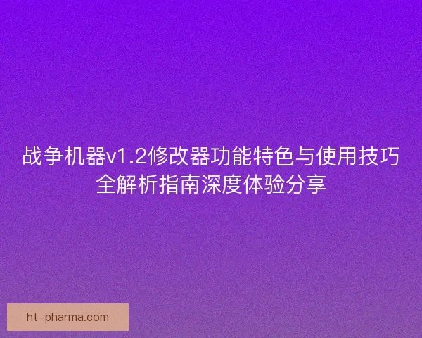 战争机器v1.2修改器功能特色与使用技巧全解析指南深度体验分享